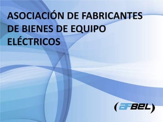 ASOCIACIÓN DE FABRICANTES
DE BIENES DE EQUIPO
ELÉCTRICOS
 