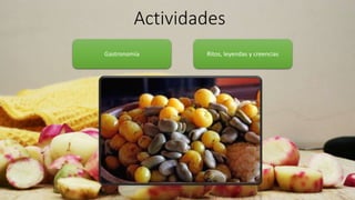 Actividades
Gastronomía Ritos, leyendas y creencias
 