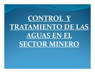CONTROL Y
TRATAMIENTO DE LAS
AGUAS EN EL
SECTOR MINERO
 