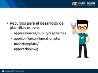 ●
Recursos para el desarrollo de
plantillas nuevas.
– app/resources/public/css/themes
– app/config/configuration.php
– main/template/
– app/cache/twig
 