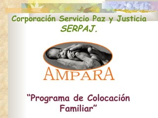 Corporación Servicio Paz y Justicia SERPAJ. “ Programa de Colocación Familiar” AMPARA 