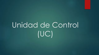 Unidad de Control
(UC)
 