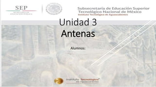 Unidad 3
Antenas
Alumnos:
 