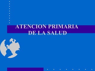 ATENCION PRIMARIA  DE LA SALUD 