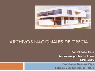 ARCHIVOS NACIONALES DE GRECIA  Por: Natalia Cruz Andanzas por los archivos CINF 6419 Prof. Luisa Cepeda Vigo Sabado 2 de febrero del 2008 