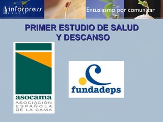 Entusiasmo por comunicar
PRIMER ESTUDIO DE SALUDPRIMER ESTUDIO DE SALUD
Y DESCANSOY DESCANSO
 