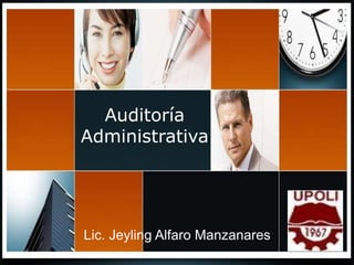Auditoría
Administrativa
Lic. Jeyling Alfaro Manzanares
 