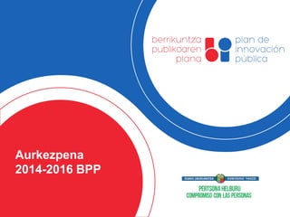 Aurkezpena 
2014-2016 BPP 
 
