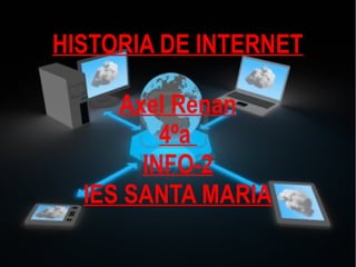 HISTORIA DE INTERNET
Axel Renan
4ºa
INFO-2
IES SANTA MARIA
 