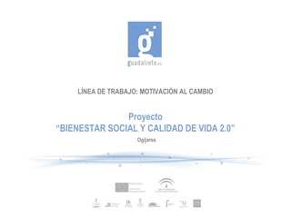 LÍNEA DE TRABAJO: MOTIVACIÓN AL CAMBIO


               Proyecto
“BIENESTAR SOCIAL Y CALIDAD DE VIDA 2.0”
                    Ogíjares
 