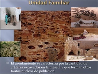 El asentamiento se caracteriza por la cantidad de cráteres excavados en la meseta y que forman otros tantos núcleos de población.  