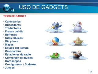 USO DE GADGETS <ul><li>TIPOS DE GADGET  </li></ul><ul><li>Calendarios </li></ul><ul><li>Buscadores </li></ul><ul><li>Tradu...