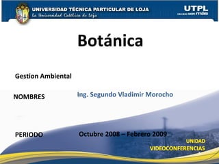 Gestion Ambiental NOMBRES Botánica PERIODO Ing. Segundo Vladimir Morocho Octubre 2008 – Febrero 2009 