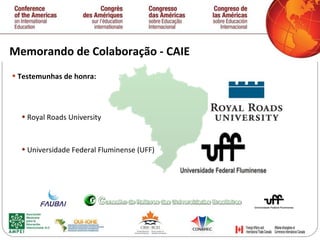 Memorando de Colaboração - CAIE Testemunhas de honra: Royal Roads University Universidade Federal Fluminense (UFF) 