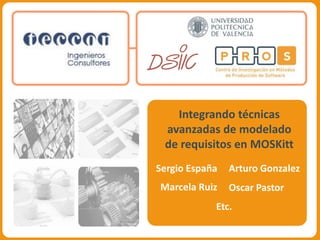 Integrando técnicas avanzadas de modelado de requisitos en MOSKitt Sergio España Marcela Ruiz Arturo Gonzalez Oscar Pastor Etc. 