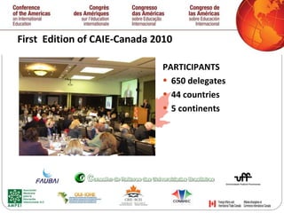 First  Edition  of CAIE-Canada 2010 PARTICIPANTS 650 delegates  44 countries 5 continents  