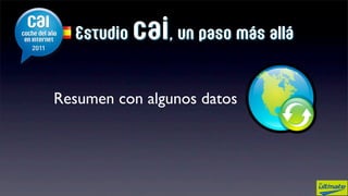 Estudio   cai, un paso más allá

Resumen con algunos datos
 