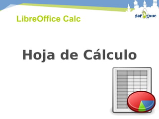 LibreOffice Calc

Hoja de Cálculo

 