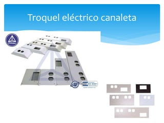 Troquel eléctrico canaleta
 