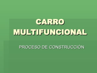 CARRO MULTIFUNCIONAL PROCESO DE CONSTRUCCIÓN 