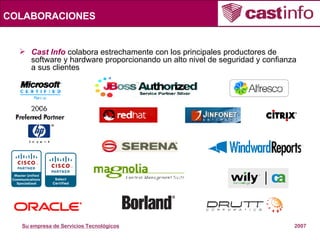 COLABORACIONES Cast Info  colabora estrechamente con los principales productores de software y hardware proporcionando un alto nivel de seguridad y confianza a sus clientes 