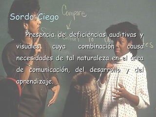 Presencia de deficiencias auditivas y visuales cuya combinación causa necesidades de tal naturaleza en el área de comunicación, del desarrollo y del aprendizaje. 