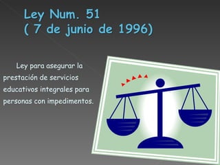 Ley para asegurar la prestación de servicios educativos integrales para personas con impedimentos.  