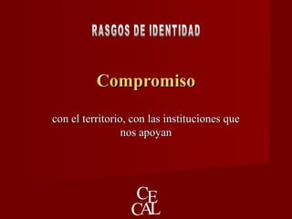 CompromisoCompromiso
con el territorio, con las instituciones quecon el territorio, con las instituciones que
nos apoyannos apoyan
 