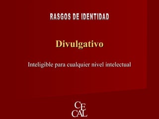 DivulgativoDivulgativo
Inteligible para cualquier nivel intelectualInteligible para cualquier nivel intelectual
 