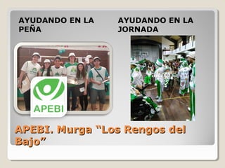 APEBI. Murga “Los Rengos delAPEBI. Murga “Los Rengos del
Bajo”Bajo”
AYUDANDO EN LA
PEÑA
AYUDANDO EN LA
JORNADA
 