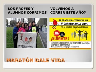 MARATÓN DALE VIDAMARATÓN DALE VIDA
LOS PROFES Y
ALUMNOS CORRIMOS
VOLVEMOS A
CORRER ESTE AÑO?
 