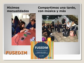 FUSEDIMFUSEDIM
Hicimos
manualidades
Compartimos una tarde,
con música y más
 