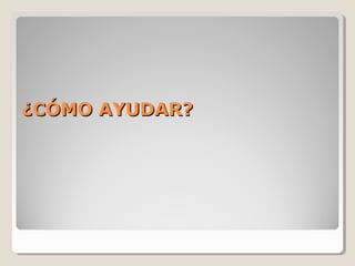 ¿CÓMO AYUDAR?¿CÓMO AYUDAR?
 