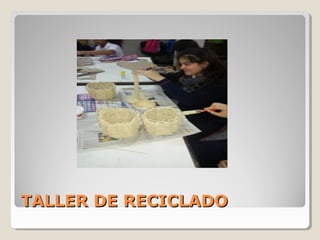 TALLER DE RECICLADOTALLER DE RECICLADO
 