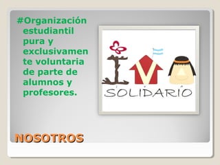 NOSOTROSNOSOTROS
#Organización
estudiantil
pura y
exclusivamen
te voluntaria
de parte de
alumnos y
profesores.
 
