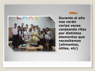 RifasRifas
Durante el año
nos verán
varias veces
canjeando rifas
por distintos
elementos que
necesitemos
(alimentos,
útiles, etc)
 