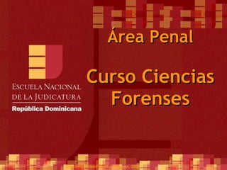 Área Penal Curso Ciencias Forenses ©Escuela Nacional de la Judicatura, 2009 