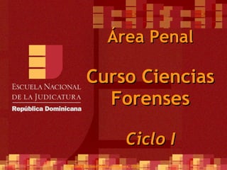 Área Penal Curso Ciencias Forenses Ciclo I ©Escuela Nacional de la Judicatura, 2009 