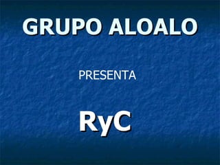 GRUPO ALOALO ,[object Object],PRESENTA 