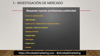 https://Druidadelmarketing.com - @druidadelmarketing
1.- INVESTIGACIÓN DE MERCADO
 