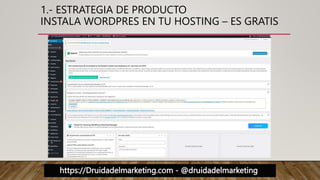 https://Druidadelmarketing.com - @druidadelmarketing
1.- ESTRATEGIA DE PRODUCTO
INSTALA WORDPRES EN TU HOSTING – ES GRATIS
 