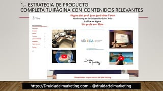 https://Druidadelmarketing.com - @druidadelmarketing
1.- ESTRATEGIA DE PRODUCTO
COMPLETA TU PÁGINA CON CONTENIDOS RELEVANTES
 