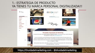 https://Druidadelmarketing.com - @druidadelmarketing
1.- ESTRATEGIA DE PRODUCTO
YA TIENES TU MARCA PERSONAL DIGITALIZADA!!!
 