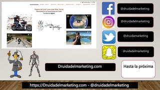 https://Druidadelmarketing.com - @druidadelmarketing
Druidadelmarketing.com
@druidadelmarketing
@druidamarketing
@druidadelmarketing
druidadelmarketing
Hasta la próxima
 