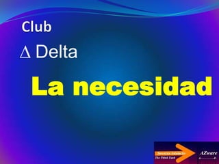 Delta
La necesidad
 