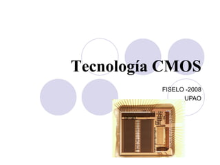 Tecnología CMOS FISELO -2008 UPAO 