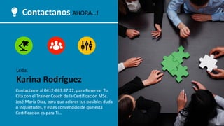 Contactame al 0412-863.87.22, para Reservar Tu
Cita con el Trainer Coach de la Certificación MSc.
José María Díaz, para que aclares tus posibles duda
o inquietudes, y estes convencido de que esta
Certificación es para Ti…
Lcda.
Karina Rodríguez
Contactanos AHORA…!
 
