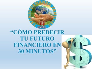 “CÓMO PREDECIR
TU FUTURO
FINANCIERO EN
30 MINUTOS”
 