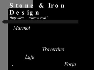 Stone & Iron Design “ any idea…. make it real” ,[object Object],[object Object],[object Object],[object Object]