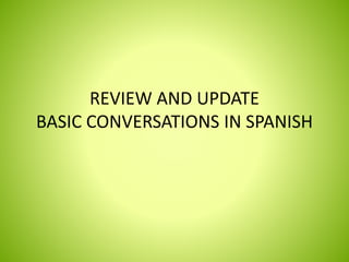 REVIEW AND UPDATE
BASIC CONVERSATIONS IN SPANISH
 
